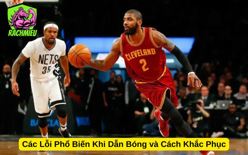 Các Lỗi Phổ Biến Khi Dẫn Bóng và Cách Khắc Phục