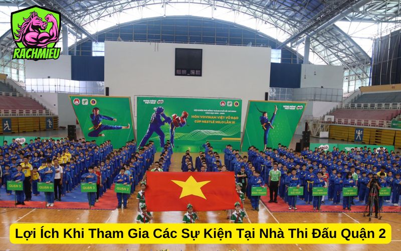 Lợi Ích Khi Tham Gia Các Sự Kiện Tại Nhà Thi Đấu Quận 2