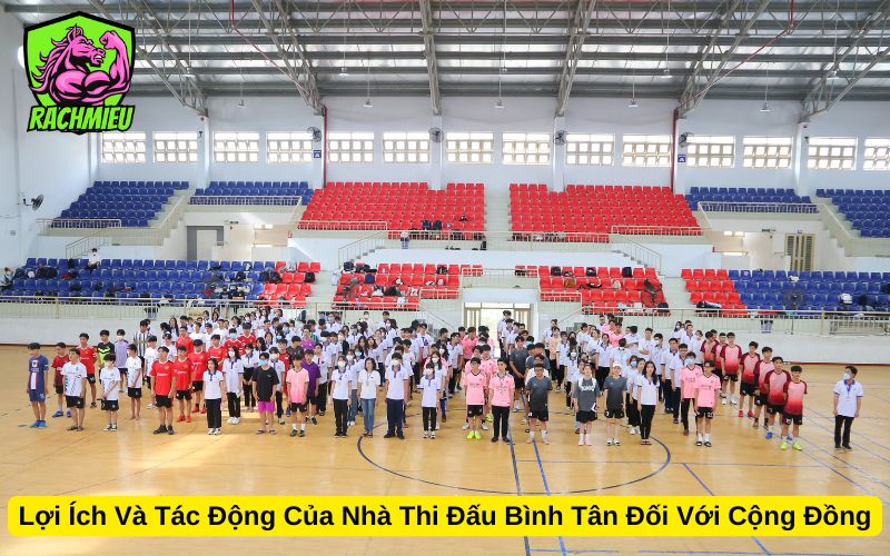 Lợi Ích Và Tác Động Của Nhà Thi Đấu Bình Tân Đối Với Cộng Đồng