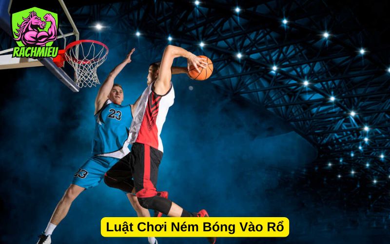 Luật Chơi Ném Bóng Vào Rổ