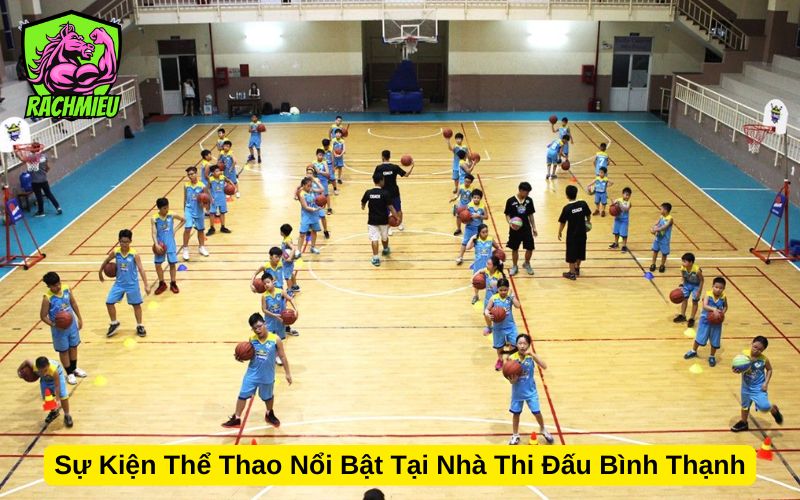 Sự Kiện Thể Thao Nổi Bật Tại Nhà Thi Đấu Bình Thạnh