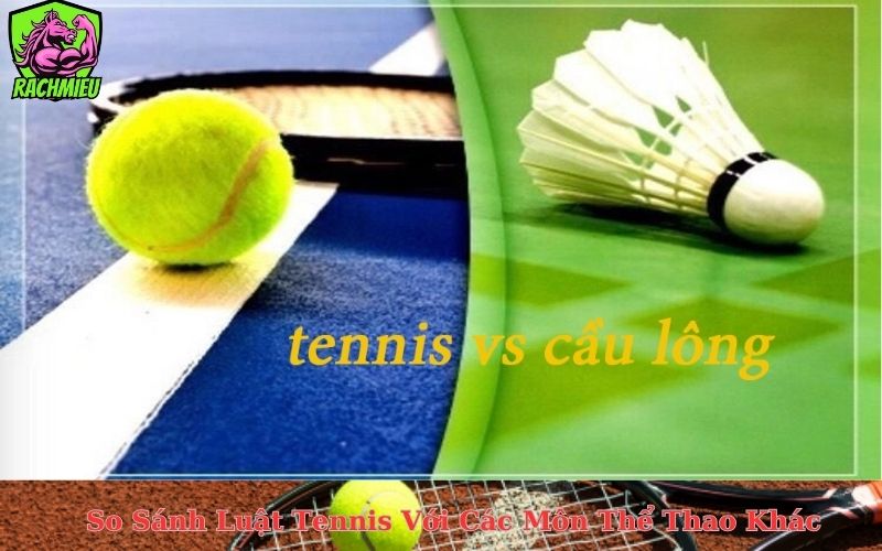 So Sánh Luật Tennis Với Các Môn Thể Thao Khác