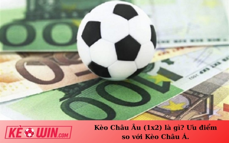 Kèo Châu Âu (1x2) là gì? Ưu điểm so với Kèo Châu Á.