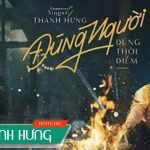 Lời Bài Hát Thanh Hưng Đúng Người Đúng Thời Điểm - Full Rylics